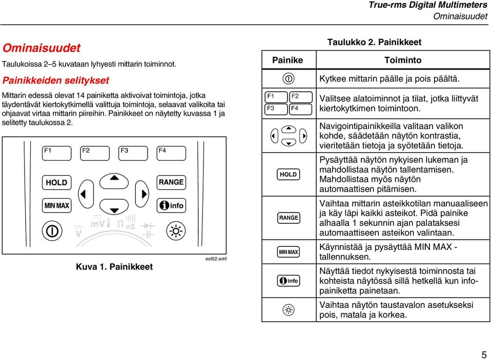 Painikkeet on näytetty kuvassa 1 ja selitetty taulukossa 2. Kuva 1. Painikkeet est02.emf Painike O 12 34 H R M I G Taulukko 2. Painikkeet Toiminto Kytkee mittarin päälle ja pois päältä.