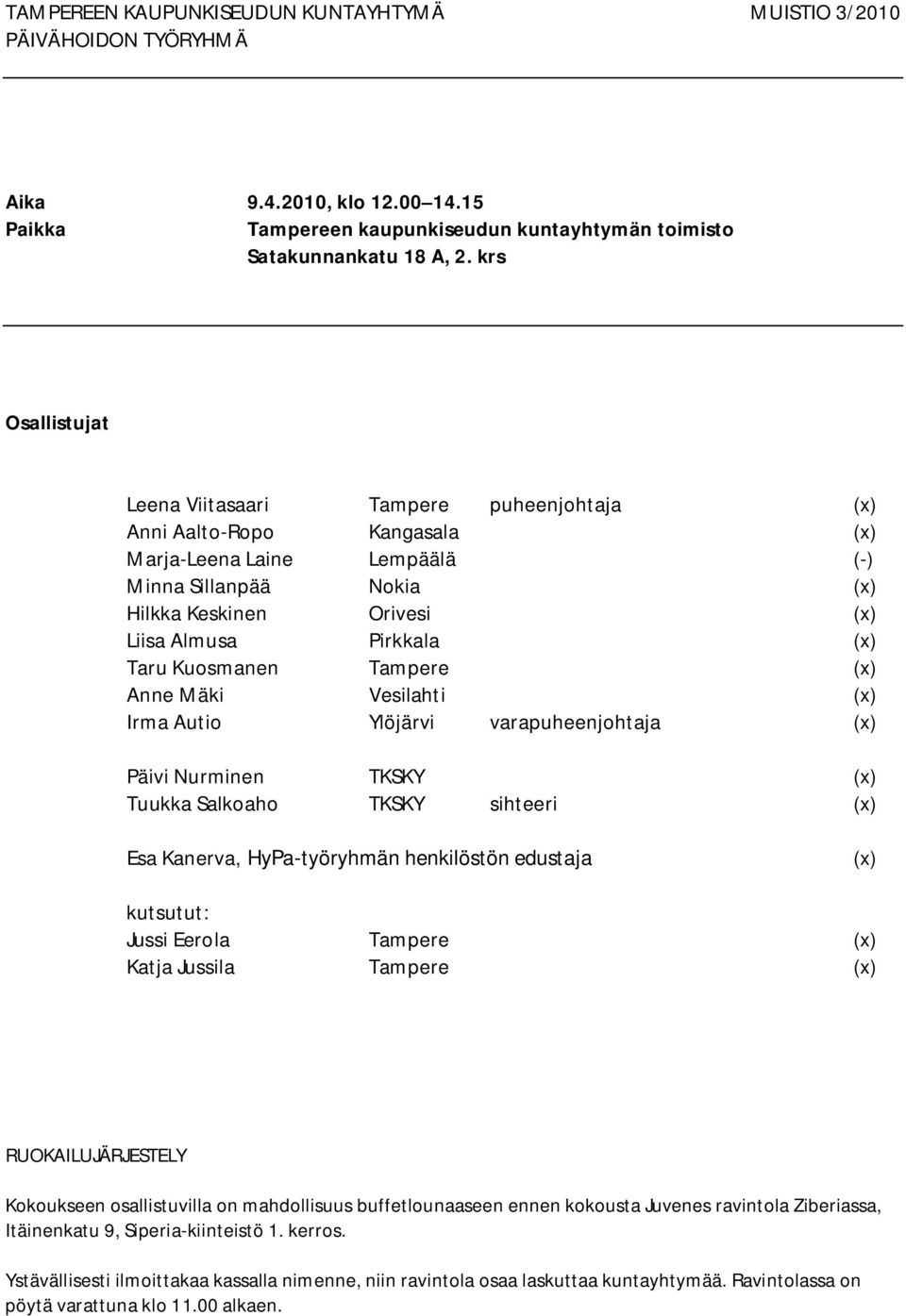 (x) Taru Kuosmanen Tampere (x) Anne Mäki Vesilahti (x) Irma Autio Ylöjärvi varapuheenjohtaja (x) Päivi Nurminen TKSKY (x) Tuukka Salkoaho TKSKY sihteeri (x) Esa Kanerva, HyPa työryhmän henkilöstön