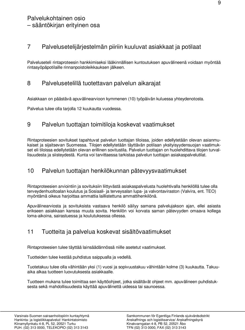 8 Palvelusetelillä tuotettavan palvelun aikarajat Asiakkaan on päästävä apuvälinearvioon kymmenen (10) työpäivän kuluessa yhteydenotosta. Palvelua tulee olla tarjolla 12 kuukautta vuodessa.