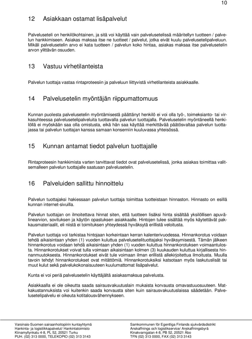 Mikäli palvelusetelin arvo ei kata tuotteen / palvelun koko hintaa, asiakas maksaa itse palvelusetelin arvon ylittävän osuuden.