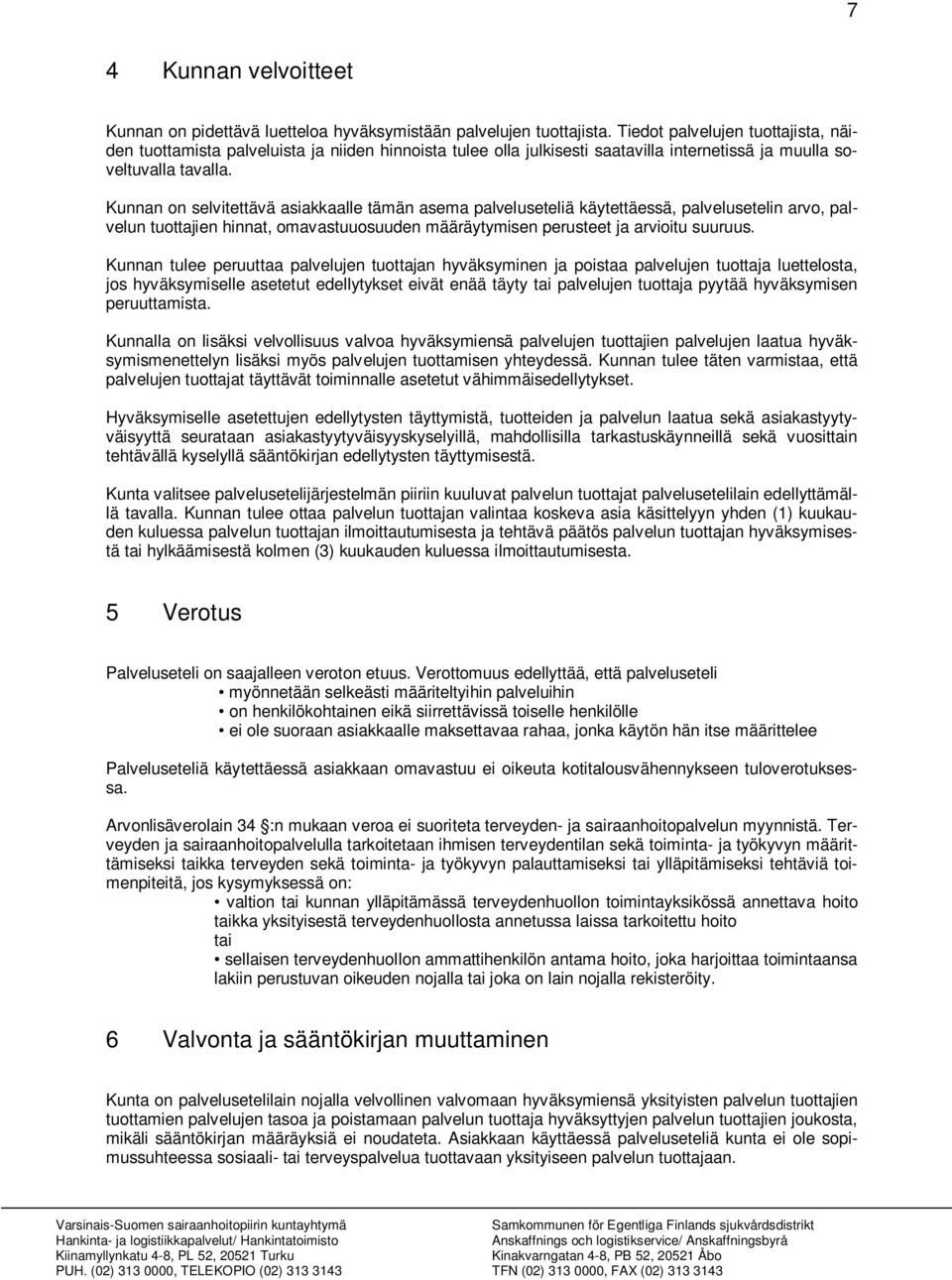 Kunnan on selvitettävä asiakkaalle tämän asema palveluseteliä käytettäessä, palvelusetelin arvo, palvelun tuottajien hinnat, omavastuuosuuden määräytymisen perusteet ja arvioitu suuruus.