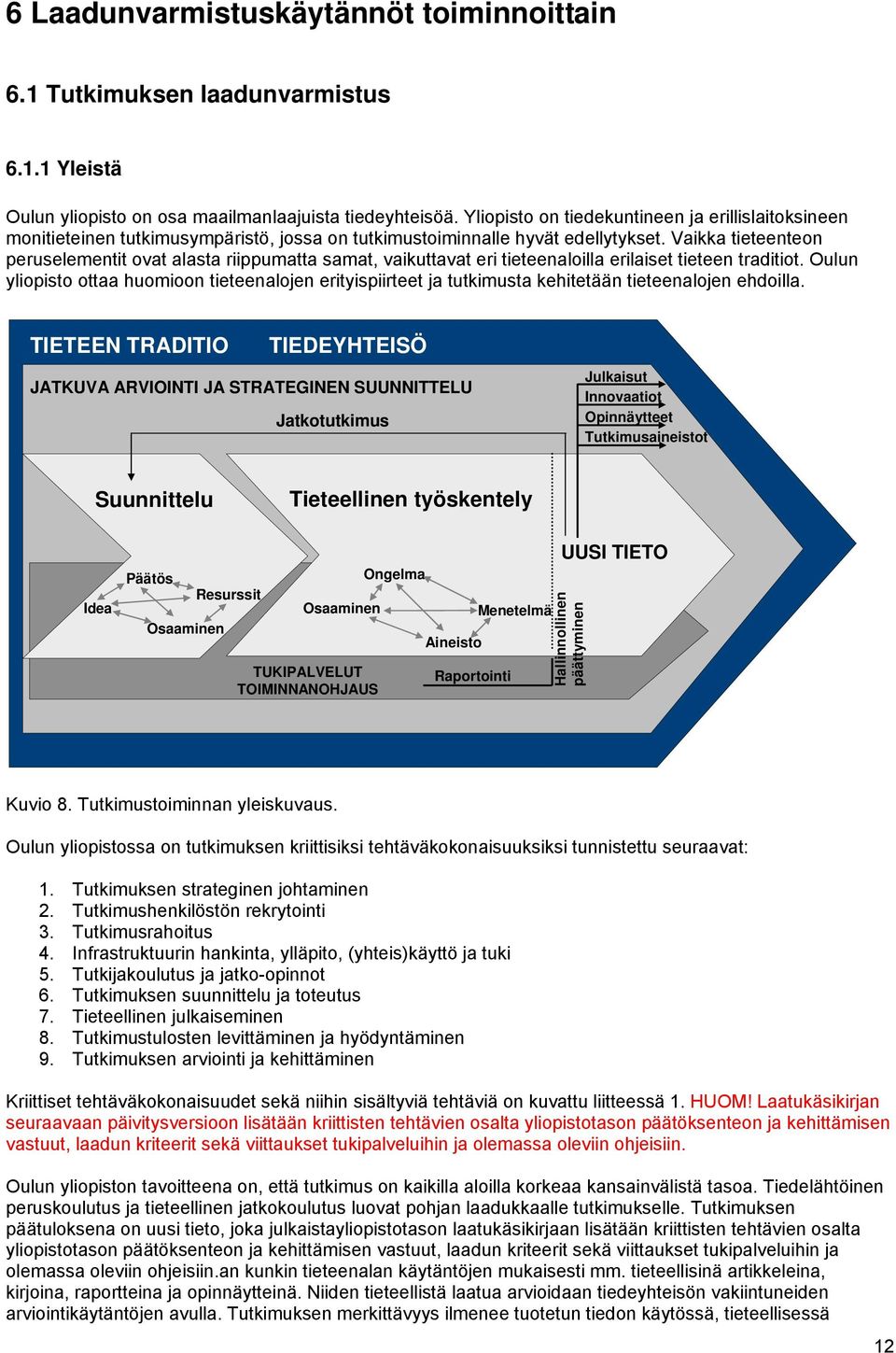 Vaikka tieteenteon peruselementit ovat alasta riippumatta samat, vaikuttavat eri tieteenaloilla erilaiset tieteen traditiot.