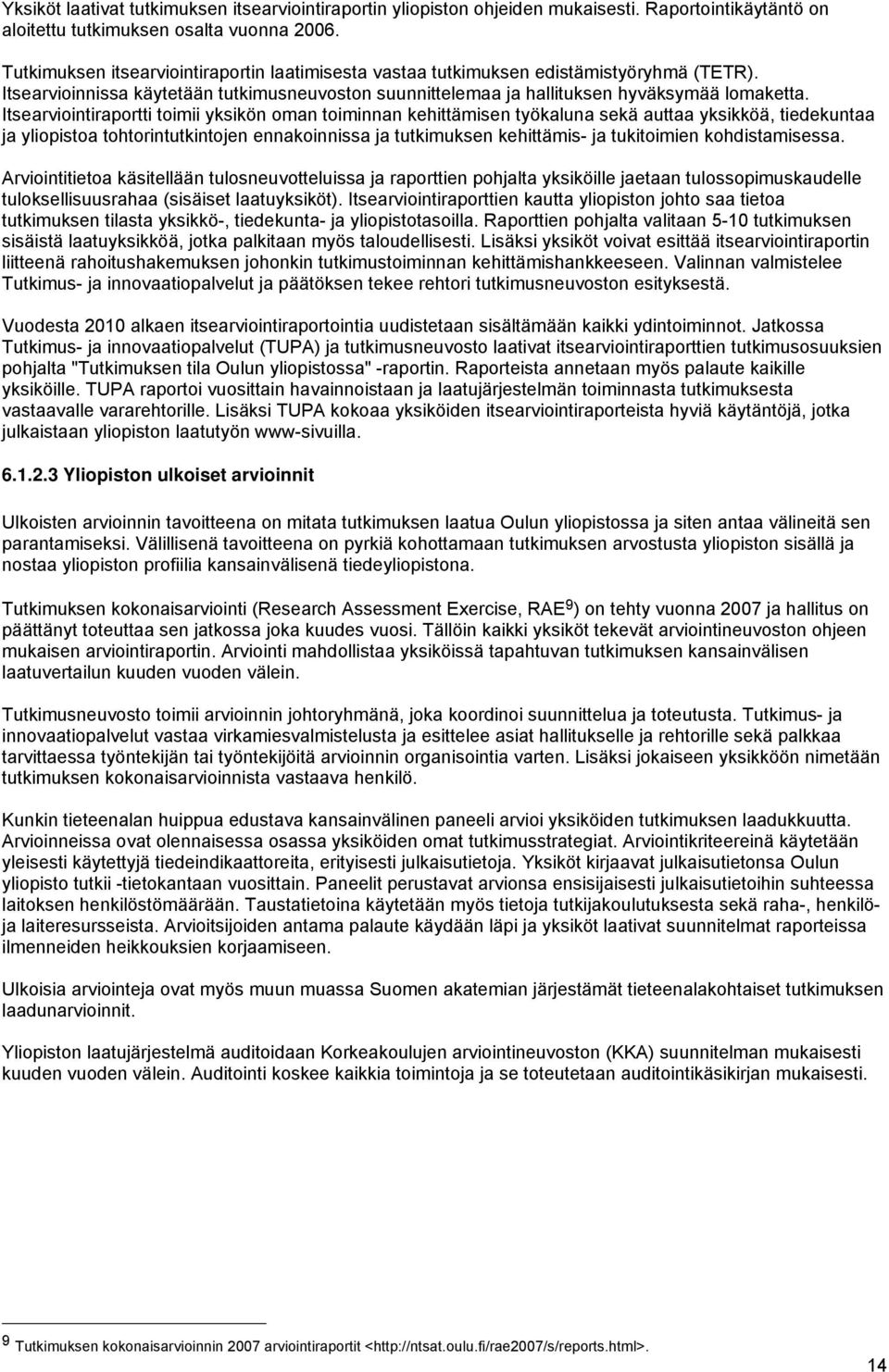 Itsearviointiraportti toimii yksikön oman toiminnan kehittämisen työkaluna sekä auttaa yksikköä, tiedekuntaa ja yliopistoa tohtorintutkintojen ennakoinnissa ja tutkimuksen kehittämis- ja tukitoimien