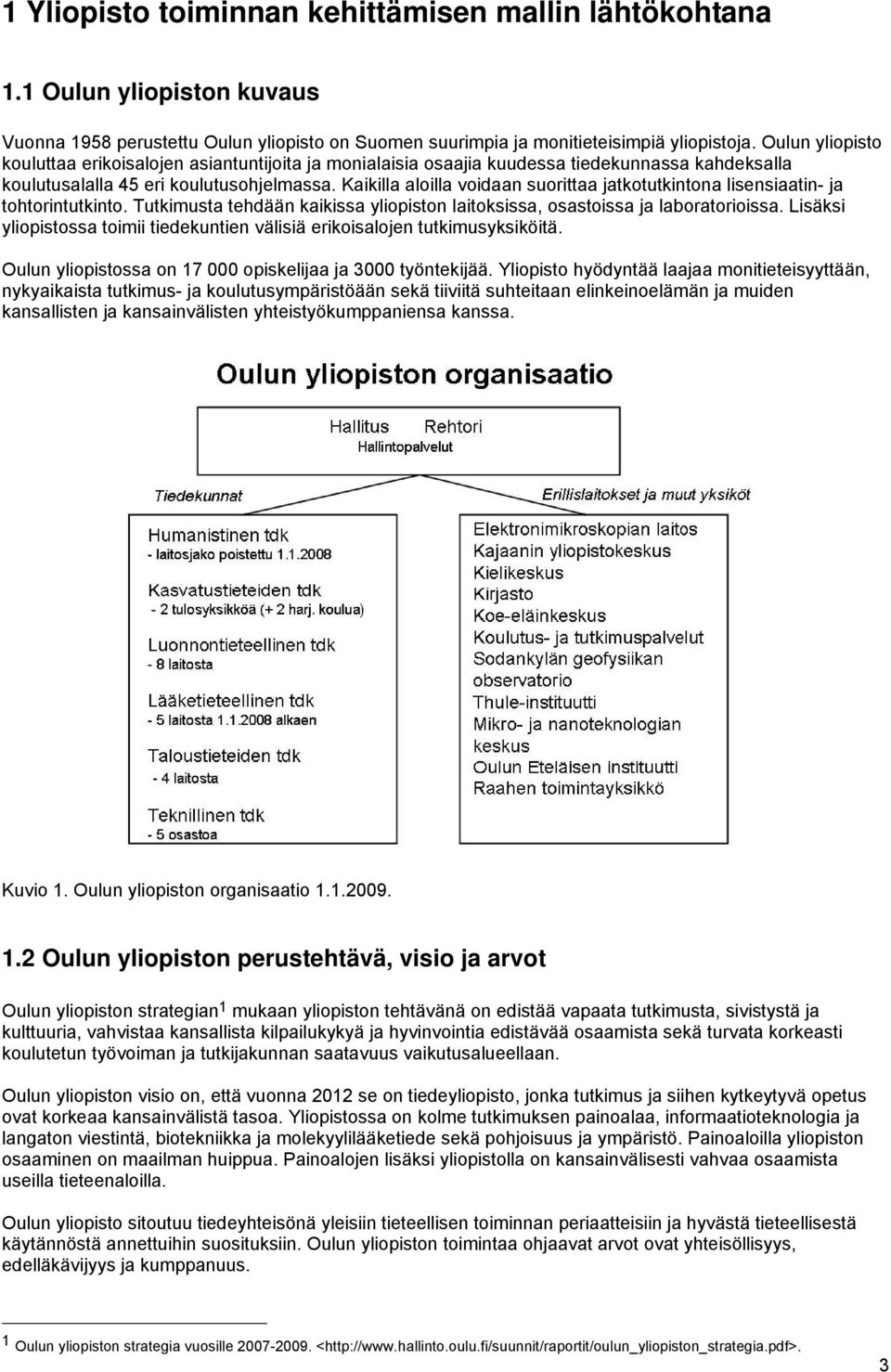 Kaikilla aloilla voidaan suorittaa jatkotutkintona lisensiaatin- ja tohtorintutkinto. Tutkimusta tehdään kaikissa yliopiston laitoksissa, osastoissa ja laboratorioissa.