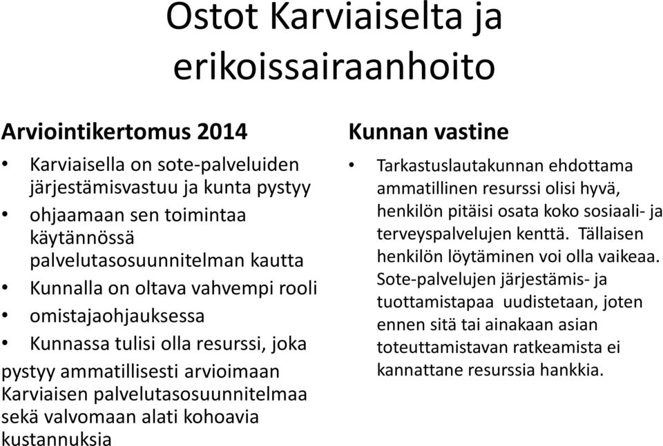 kohoavia kustannuksia Tarkastuslautakunnan ehdottama ammatillinen resurssi olisi hyvä, henkilön pitäisi osata koko sosiaali- ja terveyspalvelujen kenttä.