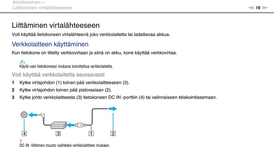 Käytä vain tietokoneesi mukana toimitettua verkkolaitetta. Voit käyttää verkkolaitetta seuraavasti 1 Kytke virtajohdon (1) toinen pää verkkolaitteeseen (3).