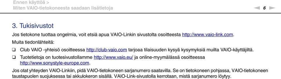 Muita tiedonlähteitä: Club VAIO -yhteisö osoitteessa http://club-vaio.com tarjoaa tilaisuuden kysyä kysymyksiä muilta VAIO-käyttäjiltä.