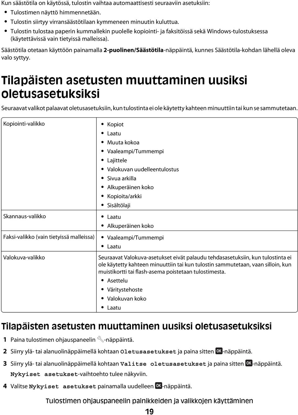 Säästötila otetaan käyttöön painamalla 2-puolinen/Säästötila-näppäintä, kunnes Säästötila-kohdan lähellä oleva valo syttyy.