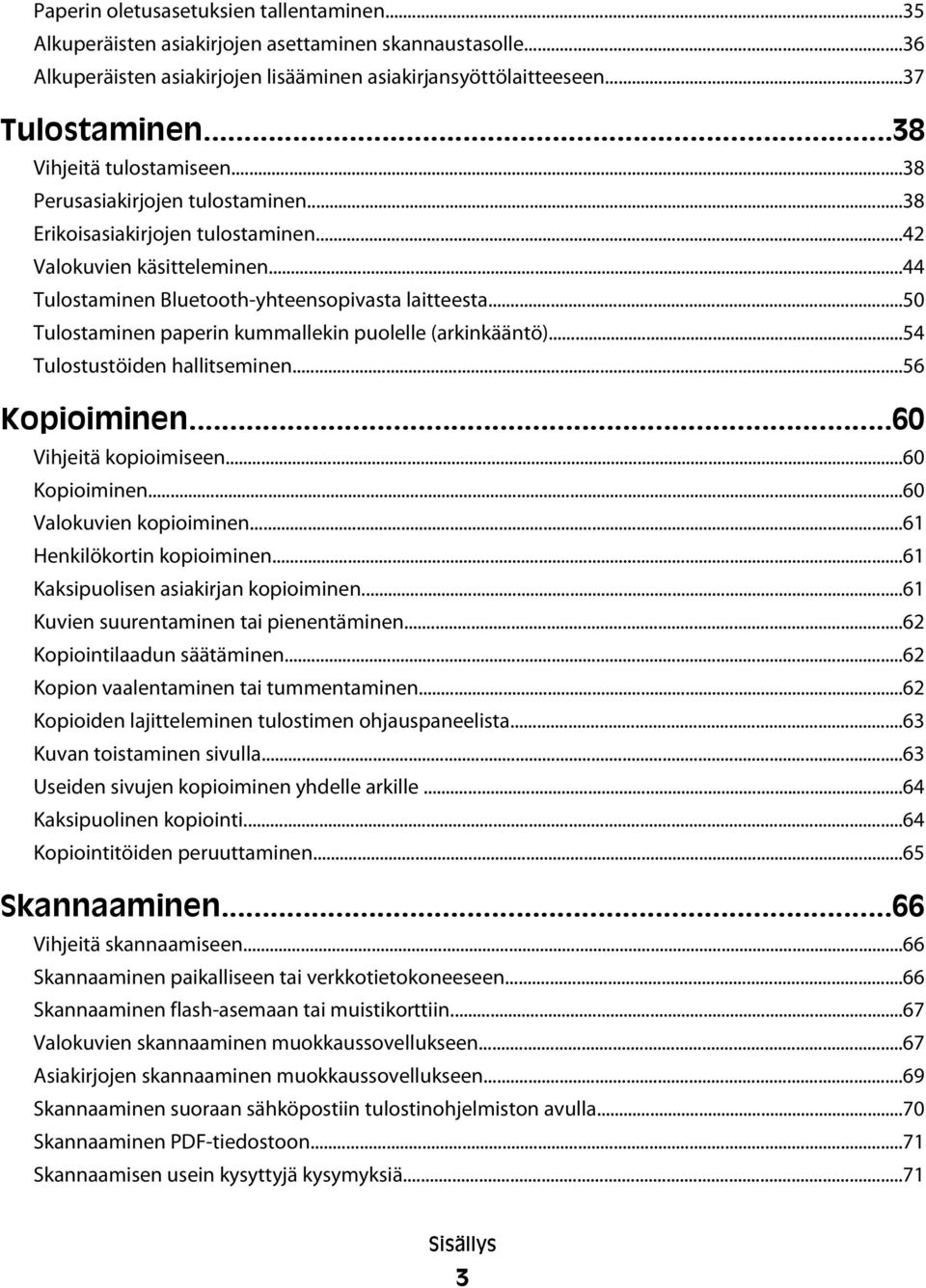 ..50 Tulostaminen paperin kummallekin puolelle (arkinkääntö)...54 Tulostustöiden hallitseminen...56 Kopioiminen...60 Vihjeitä kopioimiseen...60 Kopioiminen...60 Valokuvien kopioiminen.