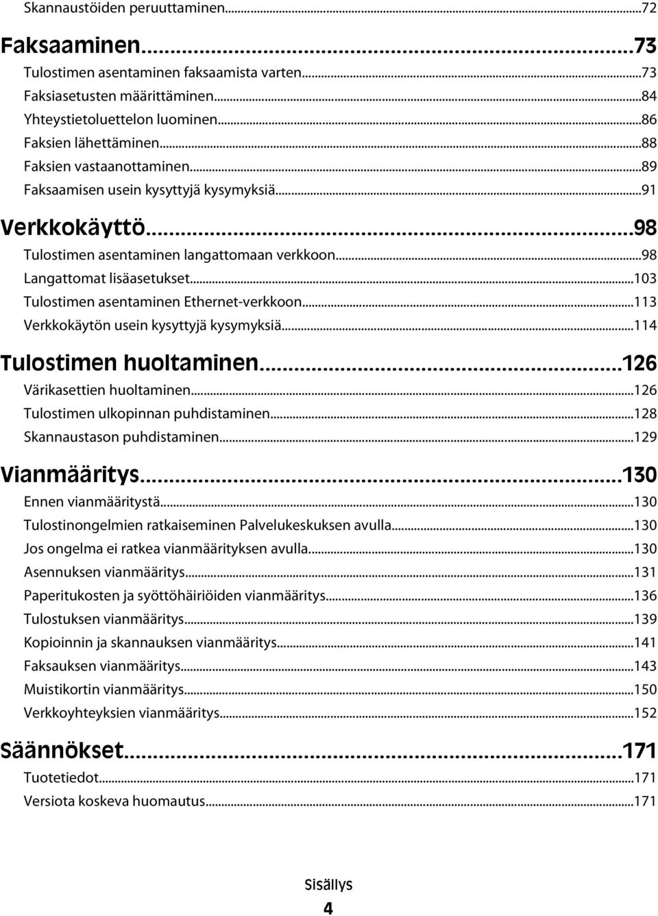 ..103 Tulostimen asentaminen Ethernet-verkkoon...113 Verkkokäytön usein kysyttyjä kysymyksiä...114 Tulostimen huoltaminen...126 Värikasettien huoltaminen...126 Tulostimen ulkopinnan puhdistaminen.