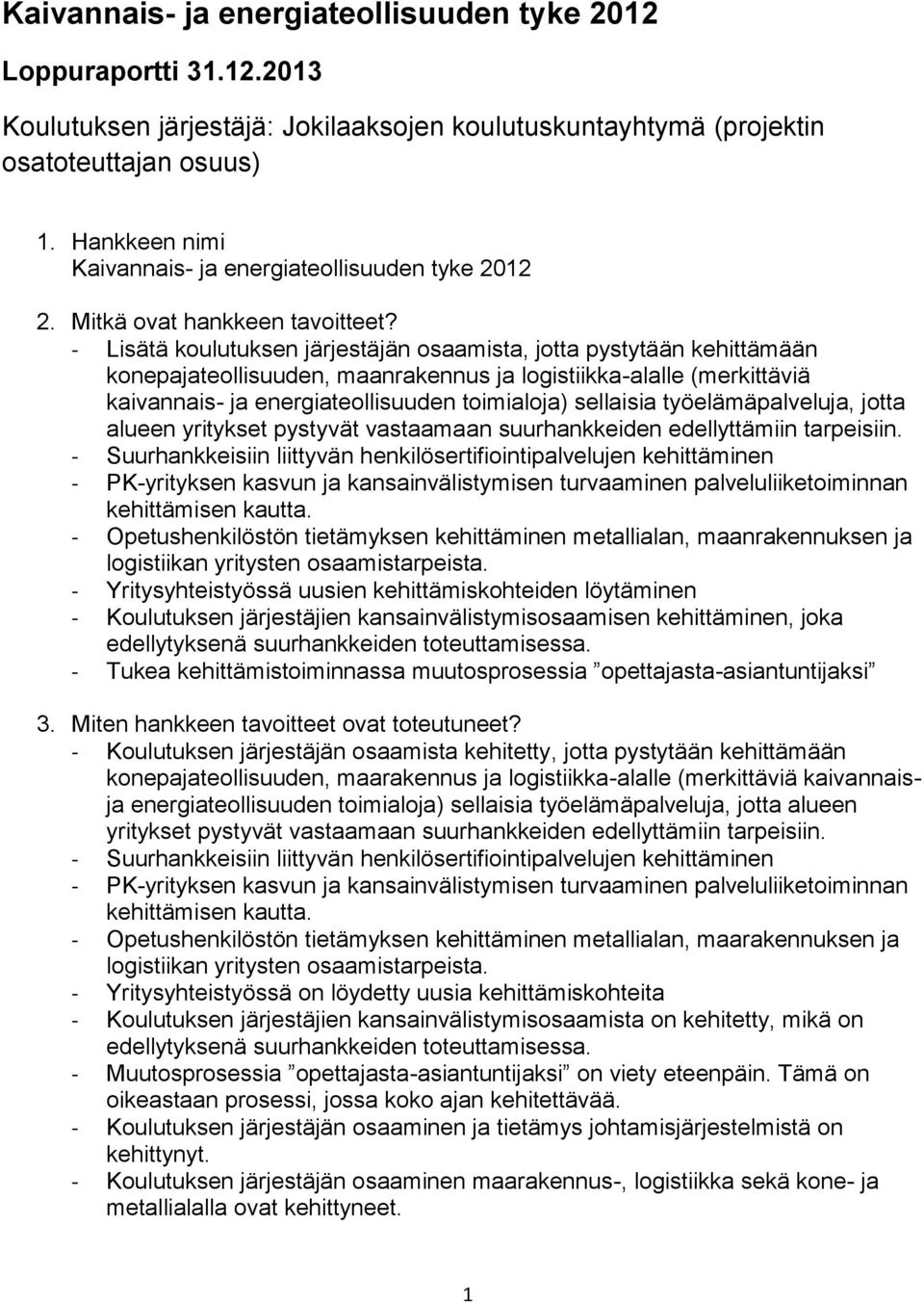 - Lisätä koulutuksen järjestäjän osaamista, jotta pystytään kehittämään konepajateollisuuden, maanrakennus ja logistiikka-alalle (merkittäviä kaivannais- ja energiateollisuuden toimialoja) sellaisia