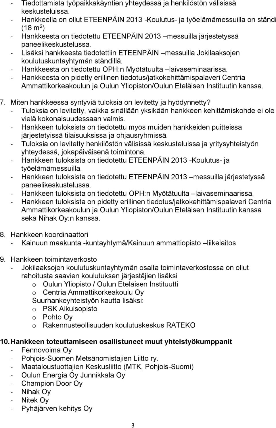 - Lisäksi hankkeesta tiedotettiin ETEENPÄIN messuilla Jokilaaksojen koulutuskuntayhtymän ständillä. - Hankkeesta on tiedotettu OPH:n Myötätuulta laivaseminaarissa.