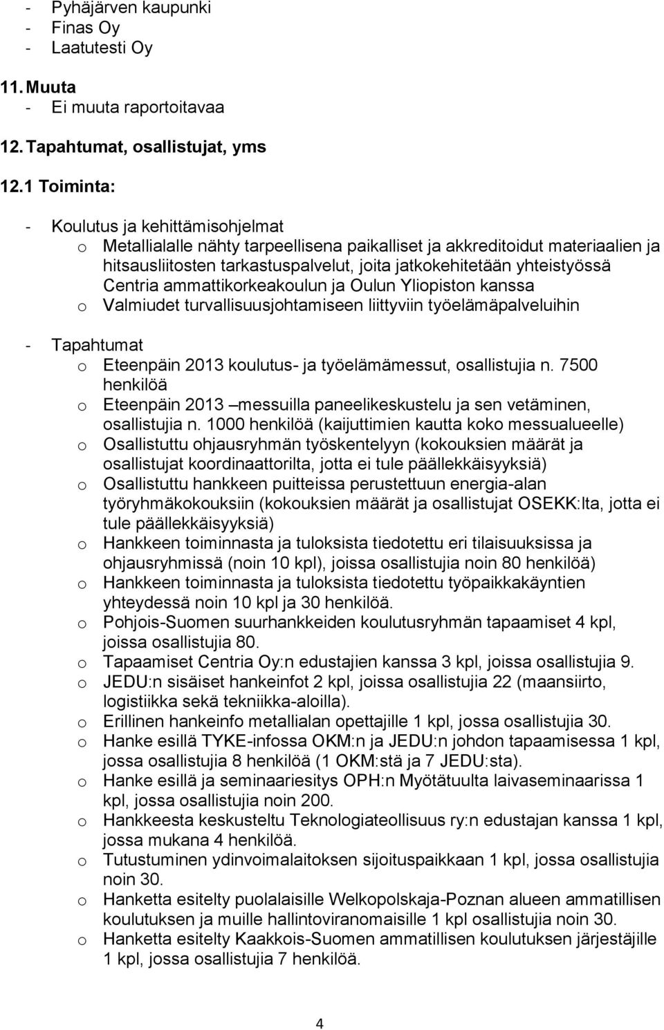 Centria ammattikorkeakoulun ja Oulun Yliopiston kanssa o Valmiudet turvallisuusjohtamiseen liittyviin työelämäpalveluihin - Tapahtumat o Eteenpäin 2013 koulutus- ja työelämämessut, osallistujia n.