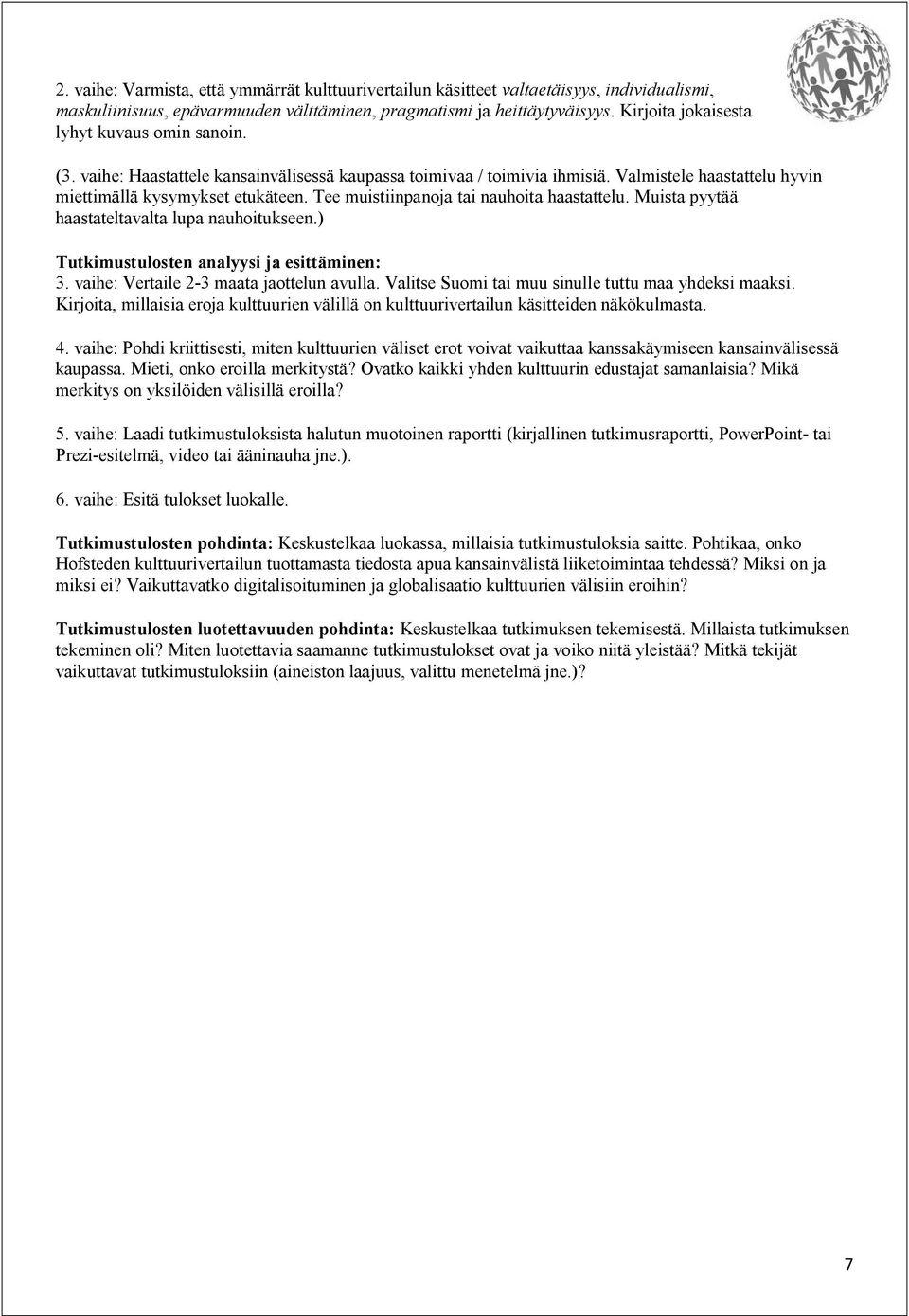 Tee muistiinpanoja tai nauhoita haastattelu. Muista pyytää haastateltavalta lupa nauhoitukseen.) Tutkimustulosten analyysi ja esittäminen: 3. vaihe: Vertaile 2-3 maata jaottelun avulla.