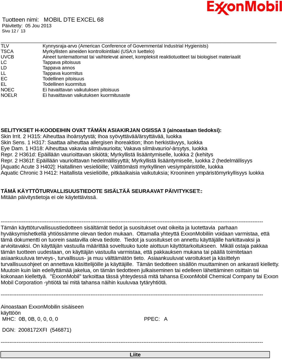 vaikutuksen pitoisuus NOELR Ei havaittavan vaikutuksen kuormitusaste SELITYKSET H-KOODEIHIN OVAT TÄMÄN ASIAKIRJAN OSISSA 3 (ainoastaan tiedoksi): Skin Irrit.