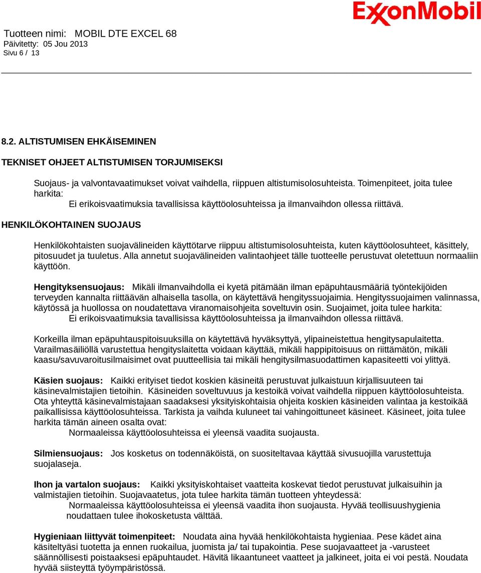 HENKILÖKOHTAINEN SUOJAUS Henkilökohtaisten suojavälineiden käyttötarve riippuu altistumisolosuhteista, kuten käyttöolosuhteet, käsittely, pitosuudet ja tuuletus.