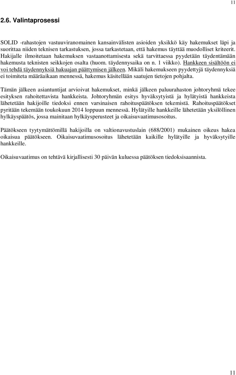 muodolliset kriteerit. Hakijalle ilmoitetaan hakemuksen vastaanottamisesta sekä tarvittaessa pyydetään täydentämään hakemusta teknisten seikkojen osalta (huom. täydennysaika on n. 1 viikko).