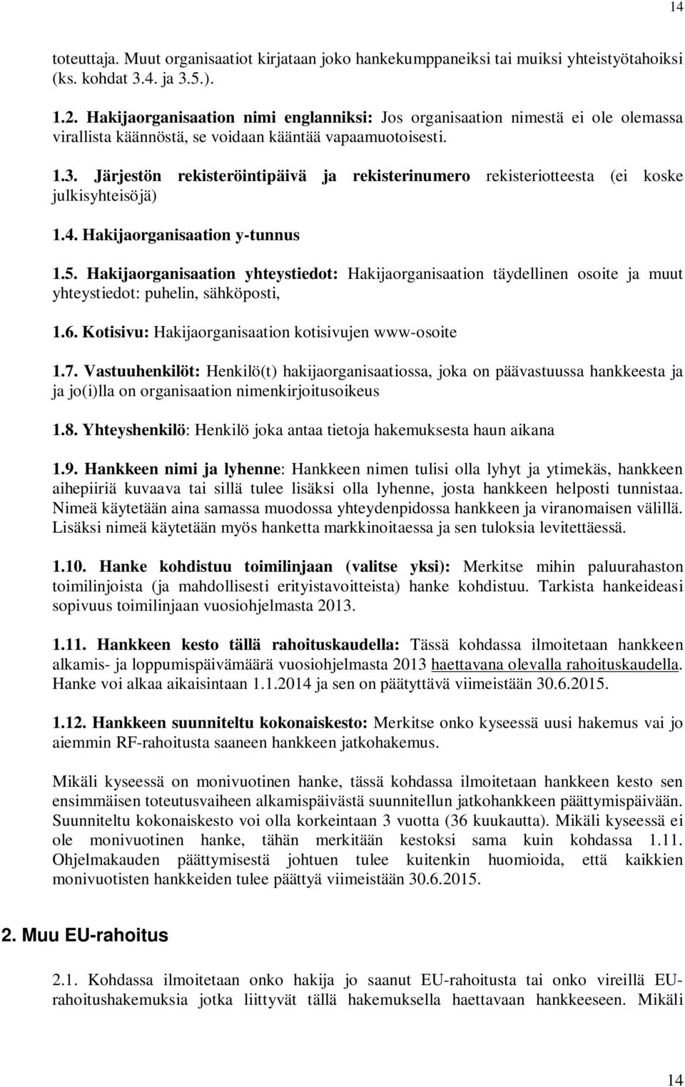 Järjestön rekisteröintipäivä ja rekisterinumero rekisteriotteesta (ei koske julkisyhteisöjä) 1.4. Hakijaorganisaation y-tunnus 1.5.