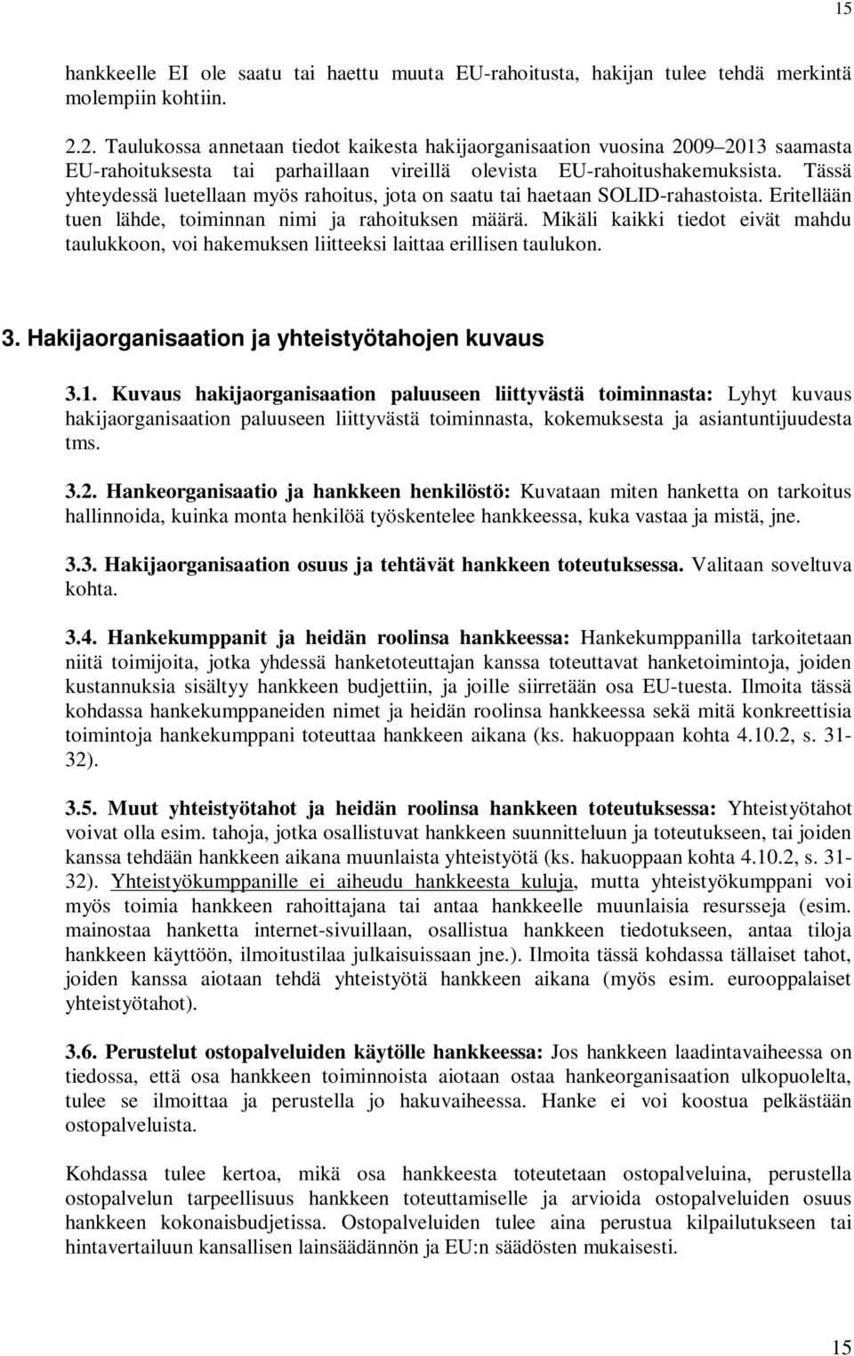 Tässä yhteydessä luetellaan myös rahoitus, jota on saatu tai haetaan SOLID-rahastoista. Eritellään tuen lähde, toiminnan nimi ja rahoituksen määrä.