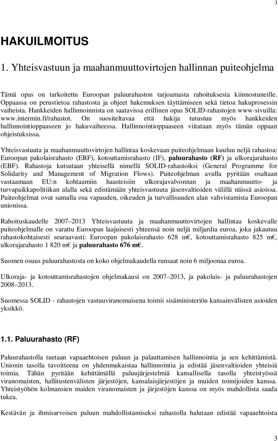 intermin.fi/rahastot. On suositeltavaa että hakija tutustuu myös hankkeiden hallinnointioppaaseen jo hakuvaiheessa. Hallinnointioppaaseen viitataan myös tämän oppaan ohjeistuksissa.