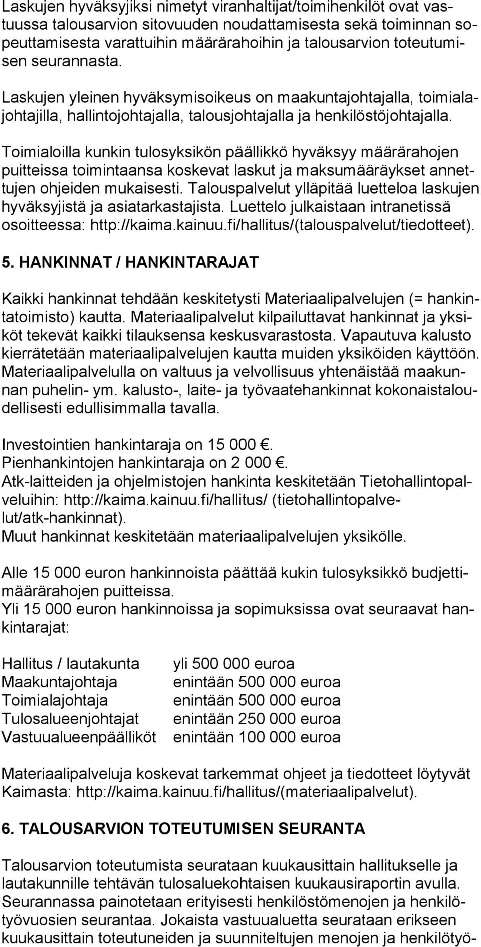 Toimialoilla kunkin tulosyksikön päällikkö hyväksyy määrärahojen puitteissa toimintaansa koskevat laskut ja maksumääräykset annettujen ohjeiden mukaisesti.