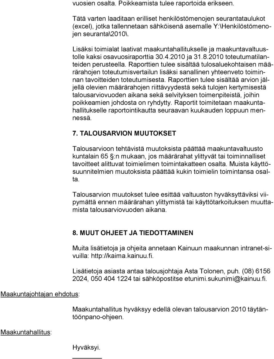 Lisäksi toimialat laativat maakuntahallitukselle ja maakuntavaltuustolle kaksi osavuosiraport tia 30.4.2010 ja 31.8.2010 toteutumatilanteiden perusteella.
