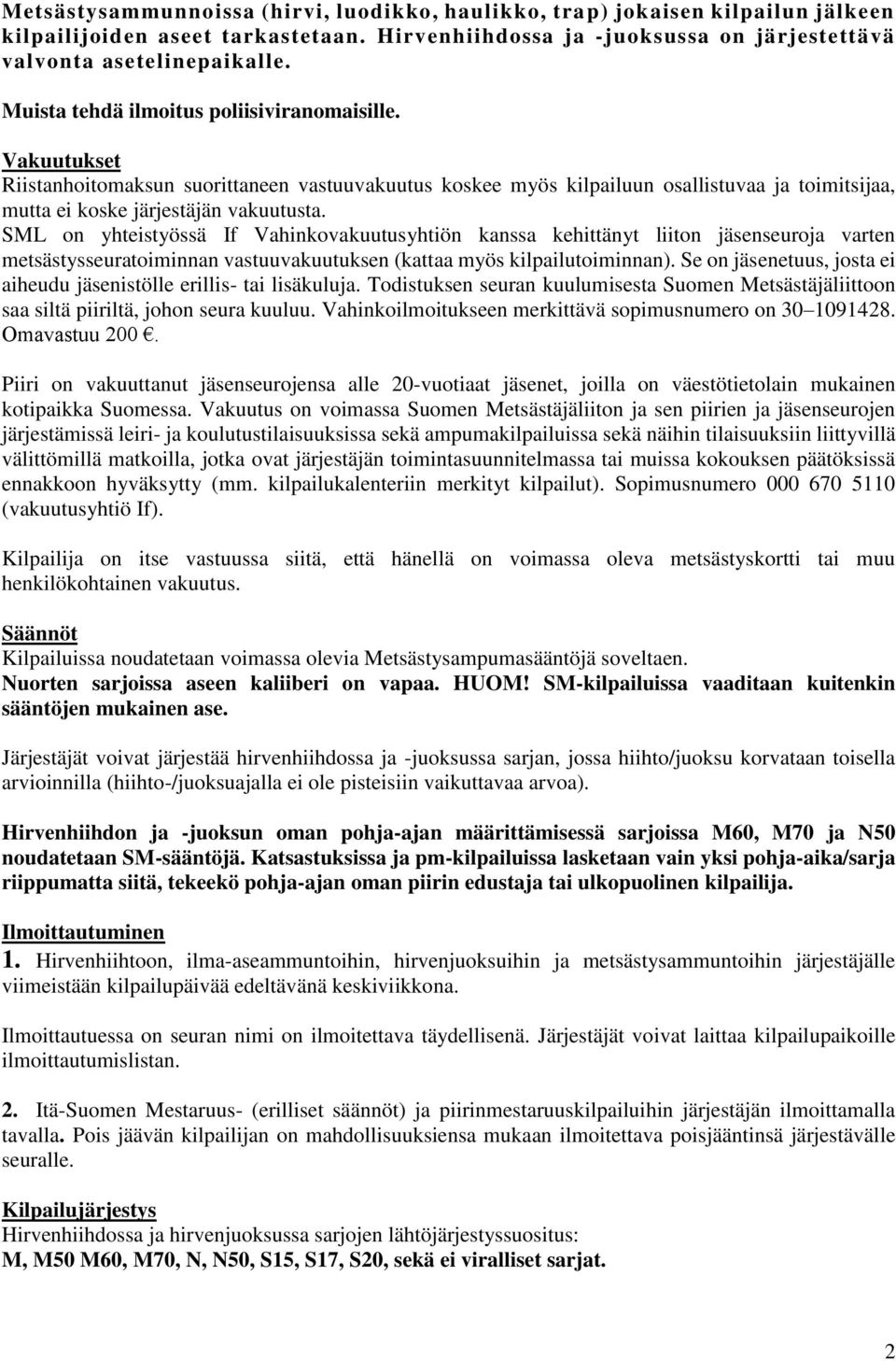 SML on yhteistyössä If Vahinkovakuutusyhtiön kanssa kehittänyt liiton jäsenseuroja varten metsästysseuratoiminnan vastuuvakuutuksen (kattaa myös kilpailutoiminnan).