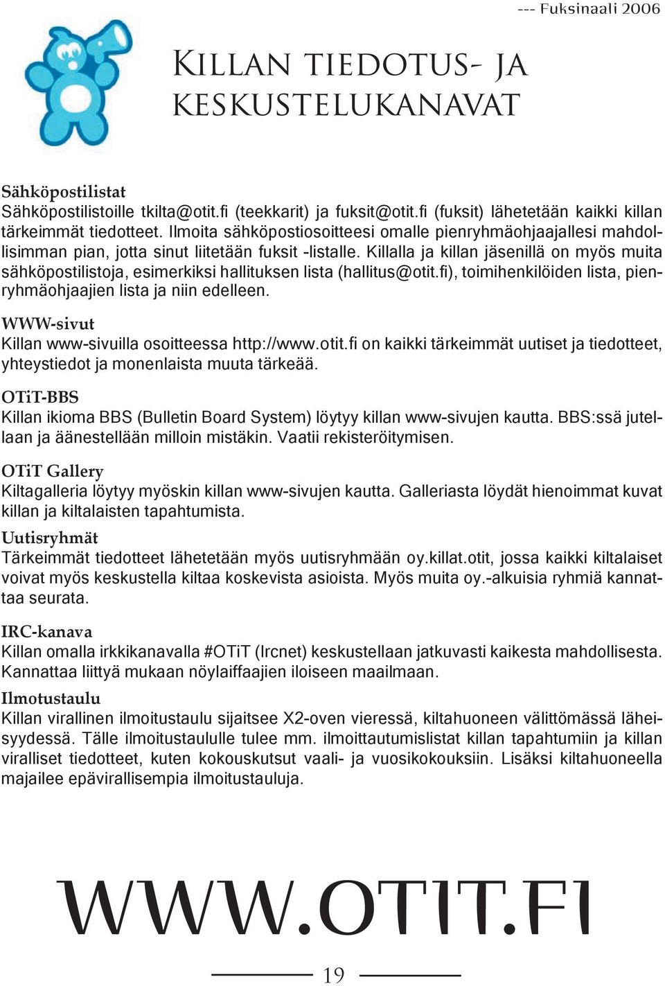 Killalla ja killan jäsenillä on myös muita sähköpostilistoja, esimerkiksi hallituksen lista (hallitus@otit.fi), toimihenkilöiden lista, pienryhmäohjaajien lista ja niin edelleen.