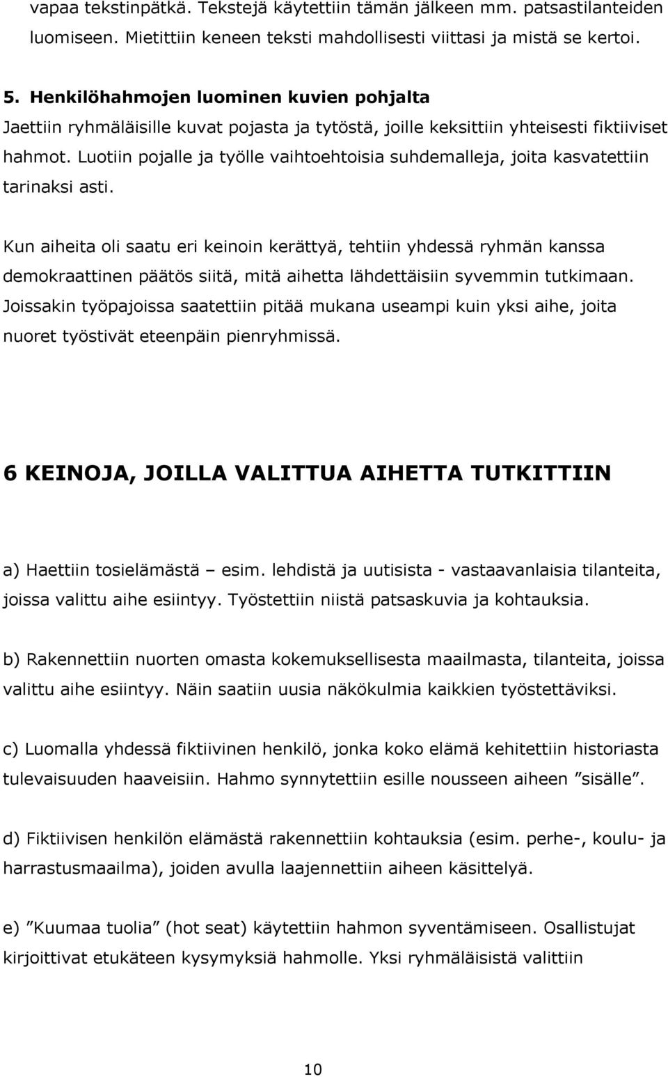 Luotiin pojalle ja työlle vaihtoehtoisia suhdemalleja, joita kasvatettiin tarinaksi asti.