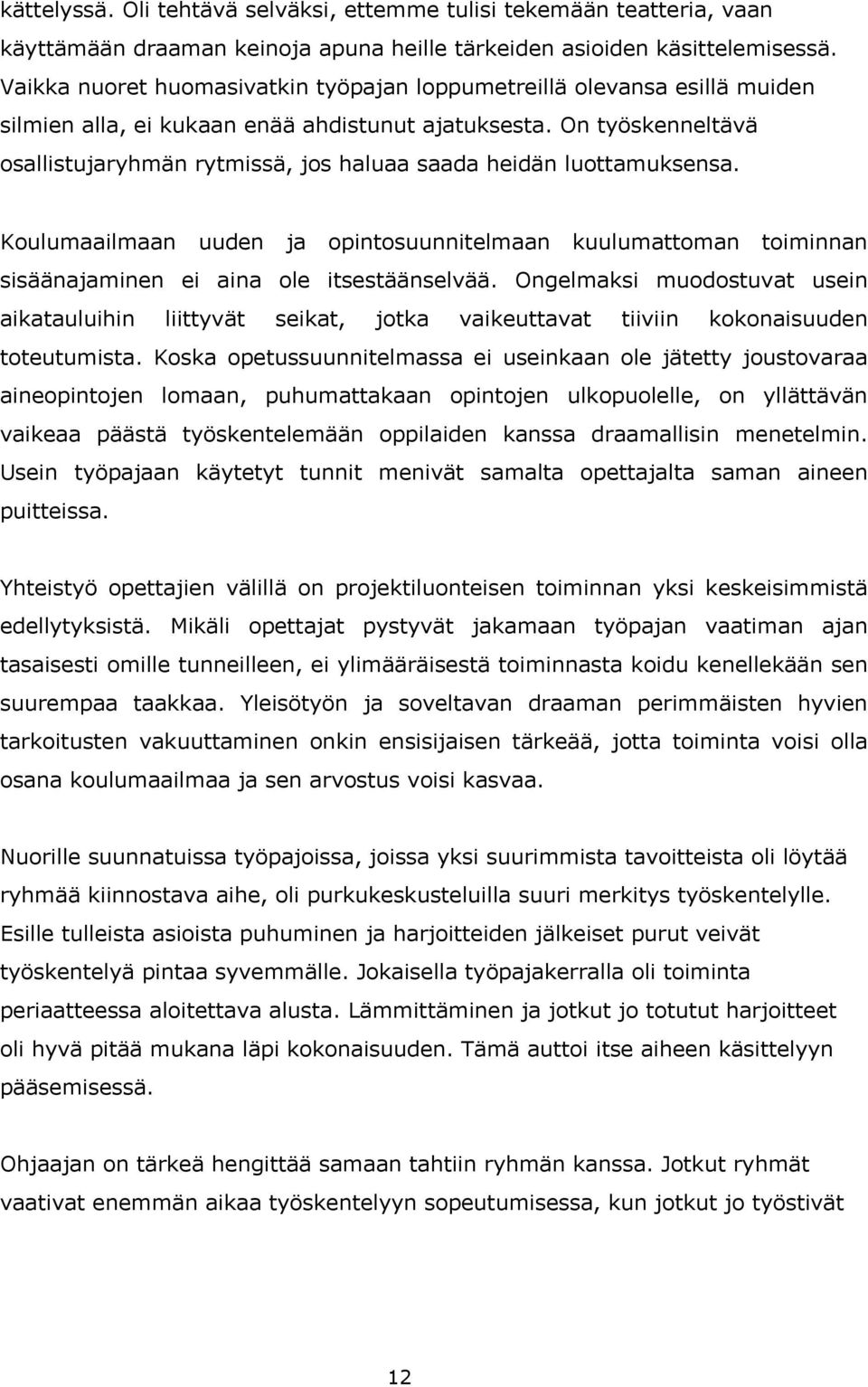 On työskenneltävä osallistujaryhmän rytmissä, jos haluaa saada heidän luottamuksensa. Koulumaailmaan uuden ja opintosuunnitelmaan kuulumattoman toiminnan sisäänajaminen ei aina ole itsestäänselvää.