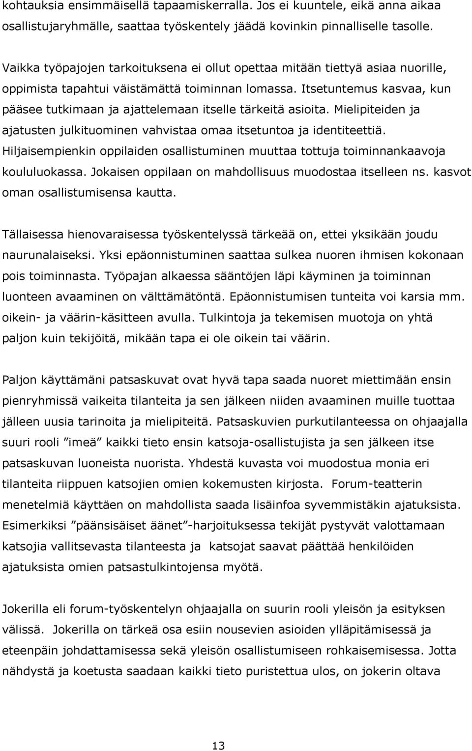 Itsetuntemus kasvaa, kun pääsee tutkimaan ja ajattelemaan itselle tärkeitä asioita. Mielipiteiden ja ajatusten julkituominen vahvistaa omaa itsetuntoa ja identiteettiä.