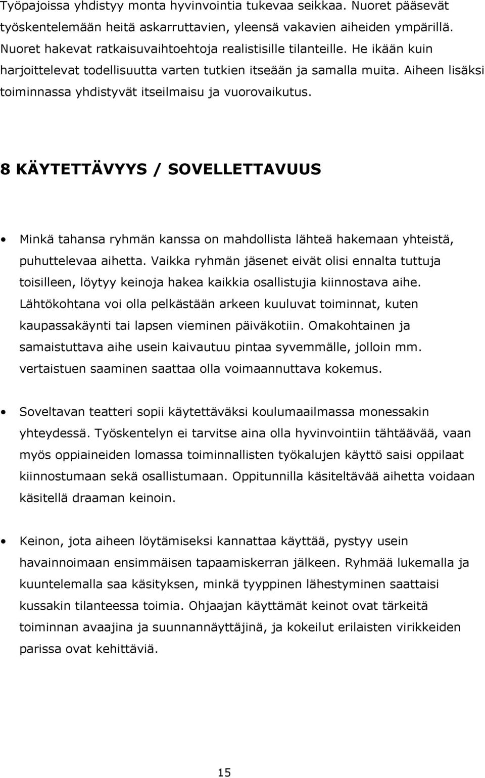 Aiheen lisäksi toiminnassa yhdistyvät itseilmaisu ja vuorovaikutus. 8 KÄYTETTÄVYYS / SOVELLETTAVUUS Minkä tahansa ryhmän kanssa on mahdollista lähteä hakemaan yhteistä, puhuttelevaa aihetta.