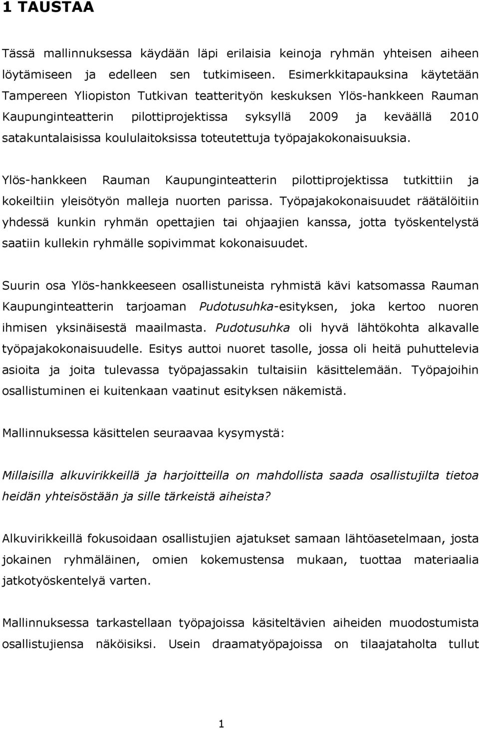 koululaitoksissa toteutettuja työpajakokonaisuuksia. Ylös-hankkeen Rauman Kaupunginteatterin pilottiprojektissa tutkittiin ja kokeiltiin yleisötyön malleja nuorten parissa.