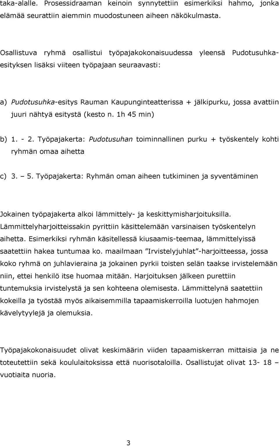 avattiin juuri nähtyä esitystä (kesto n. 1h 45 min) b) 1. - 2. Työpajakerta: Pudotusuhan toiminnallinen purku + työskentely kohti ryhmän omaa aihetta c) 3. 5.