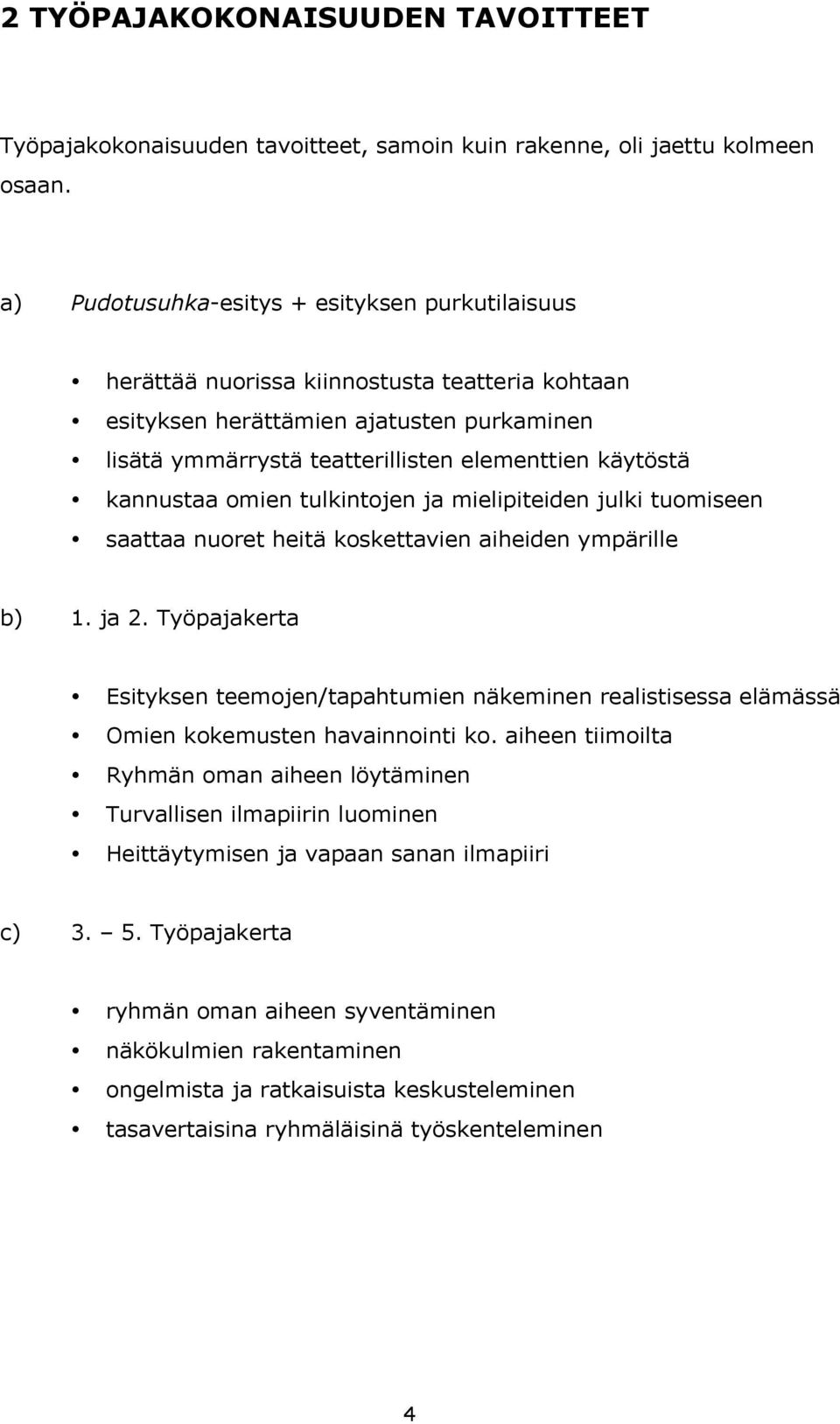 kannustaa omien tulkintojen ja mielipiteiden julki tuomiseen saattaa nuoret heitä koskettavien aiheiden ympärille b) 1. ja 2.