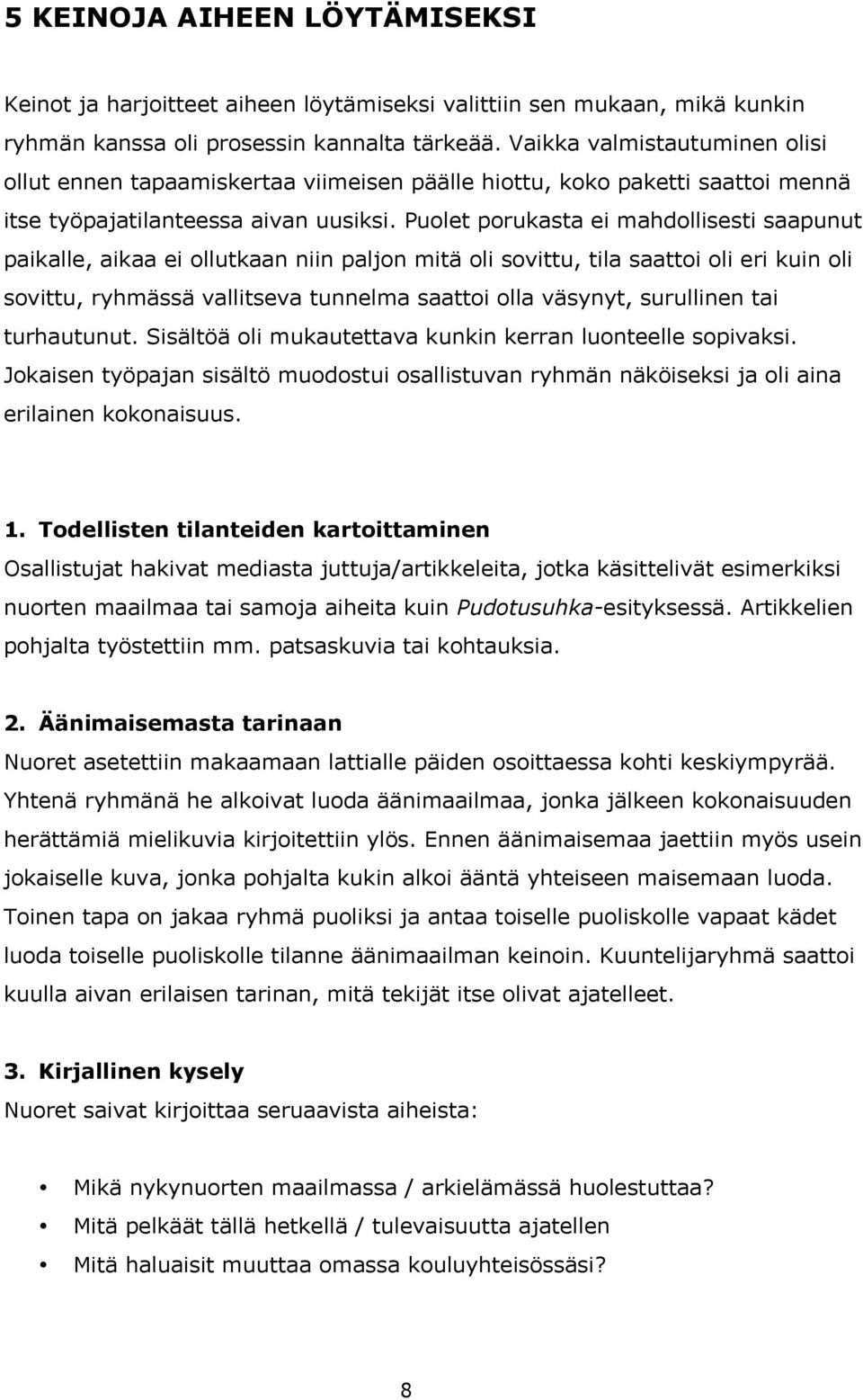 Puolet porukasta ei mahdollisesti saapunut paikalle, aikaa ei ollutkaan niin paljon mitä oli sovittu, tila saattoi oli eri kuin oli sovittu, ryhmässä vallitseva tunnelma saattoi olla väsynyt,