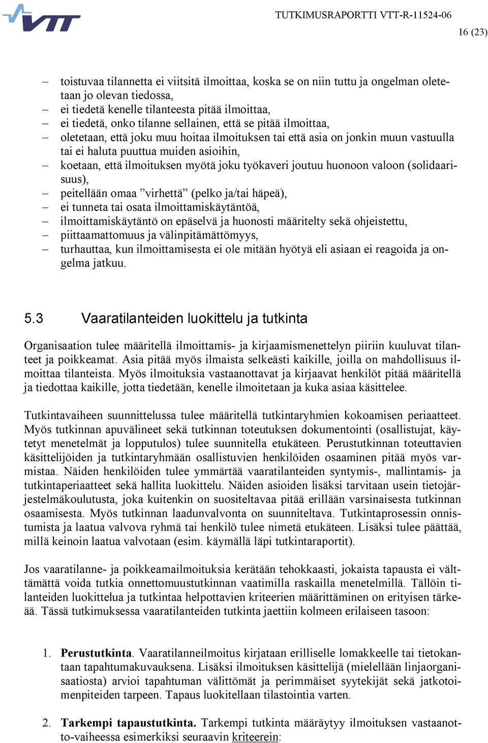 ilmoituksen myötä joku työkaveri joutuu huonoon valoon (solidaarisuus), peitellään omaa virhettä (pelko ja/tai häpeä), ei tunneta tai osata ilmoittamiskäytäntöä, ilmoittamiskäytäntö on epäselvä ja