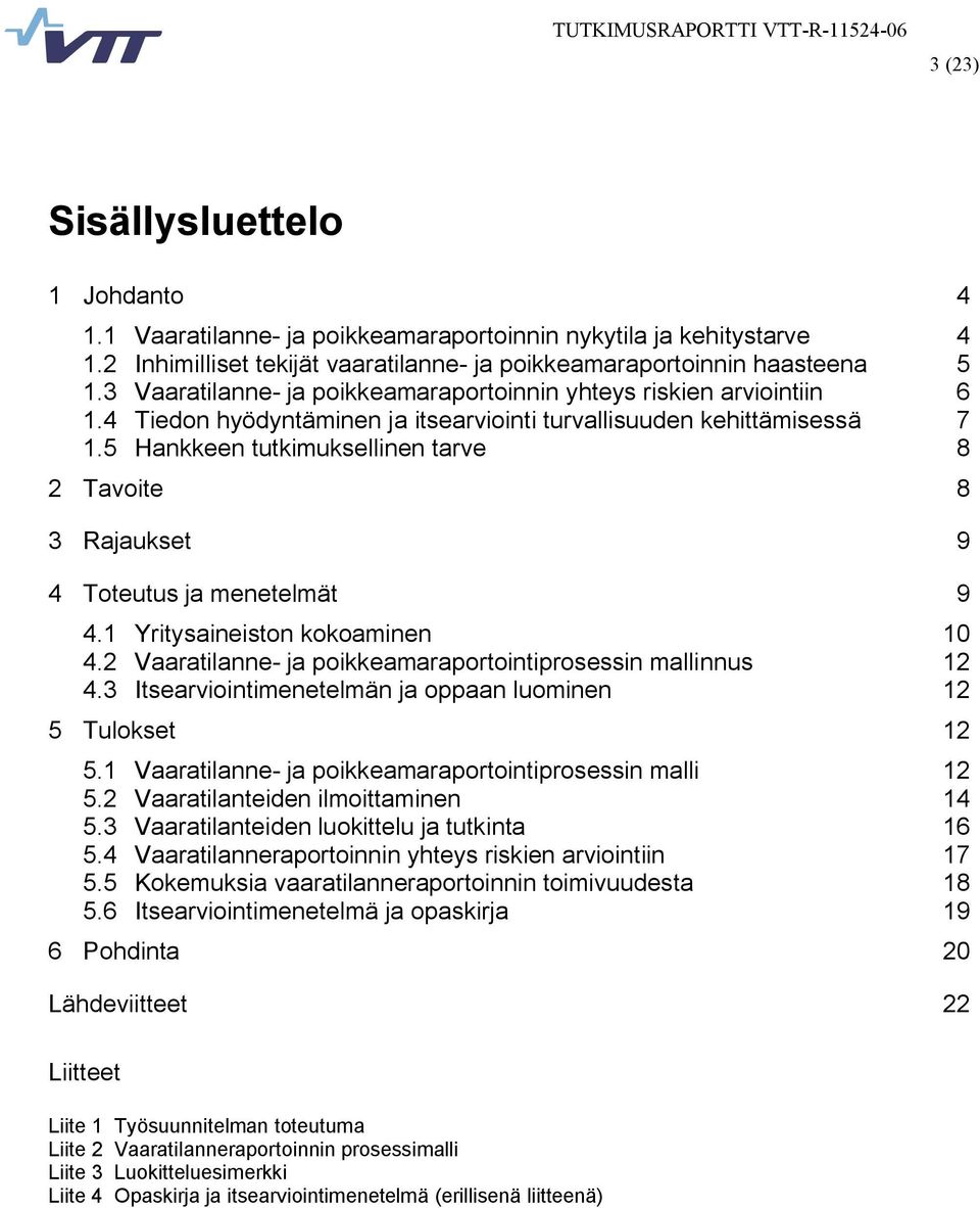 4 Tiedon hyödyntäminen ja itsearviointi turvallisuuden kehittämisessä 7 1.5 Hankkeen tutkimuksellinen tarve 8 2 Tavoite 8 3 Rajaukset 9 4 Toteutus ja menetelmät 9 4.1 Yritysaineiston kokoaminen 10 4.