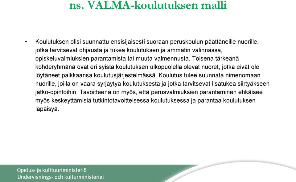 Toisena tärkeänä kohderyhmänä ovat eri syistä koulutuksen ulkopuolella olevat nuoret, jotka eivät ole löytäneet paikkaansa koulutusjärjestelmässä.