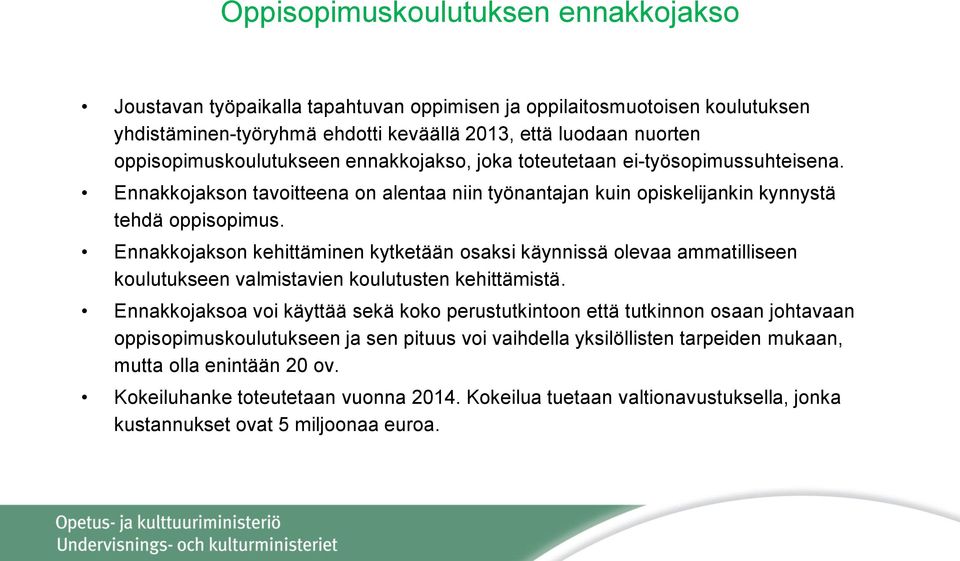 Ennakkojakson kehittäminen kytketään osaksi käynnissä olevaa ammatilliseen koulutukseen valmistavien koulutusten kehittämistä.