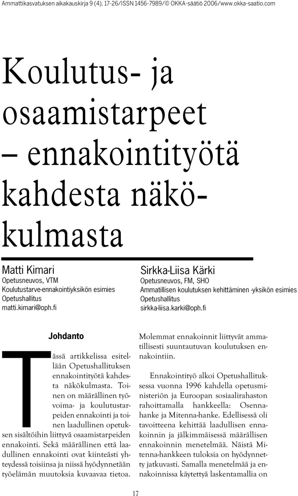 fi Johdanto Tässä artikkelissa esitellään Opetushallituksen ennakointityötä kahdesta näkökulmasta.