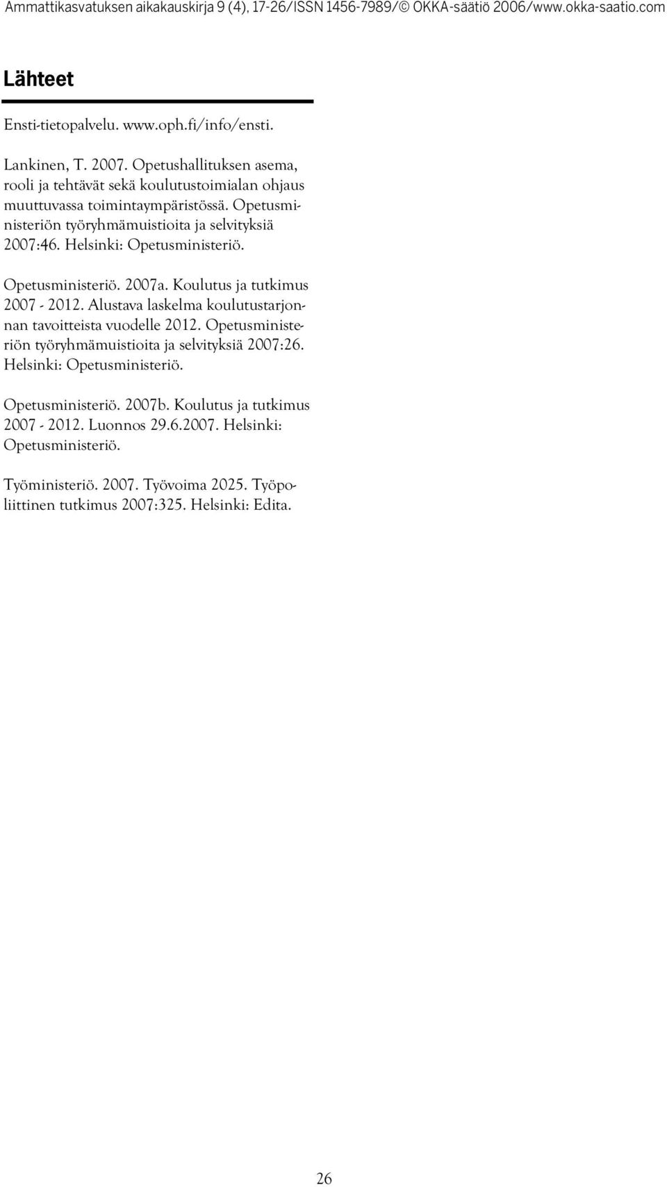 Helsinki: Opetusministeriö. Opetusministeriö. 2007a. Koulutus ja tutkimus 2007-2012. Alustava laskelma koulutustarjonnan tavoitteista vuodelle 2012.