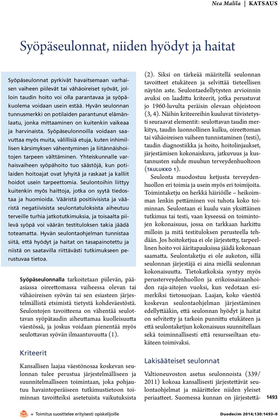 Syöpäseulonnoilla voidaan saavuttaa myös muita, välillisiä etuja, kuten inhimillisen kärsimyksen vähentyminen ja liitännäishoitojen tarpeen välttäminen.