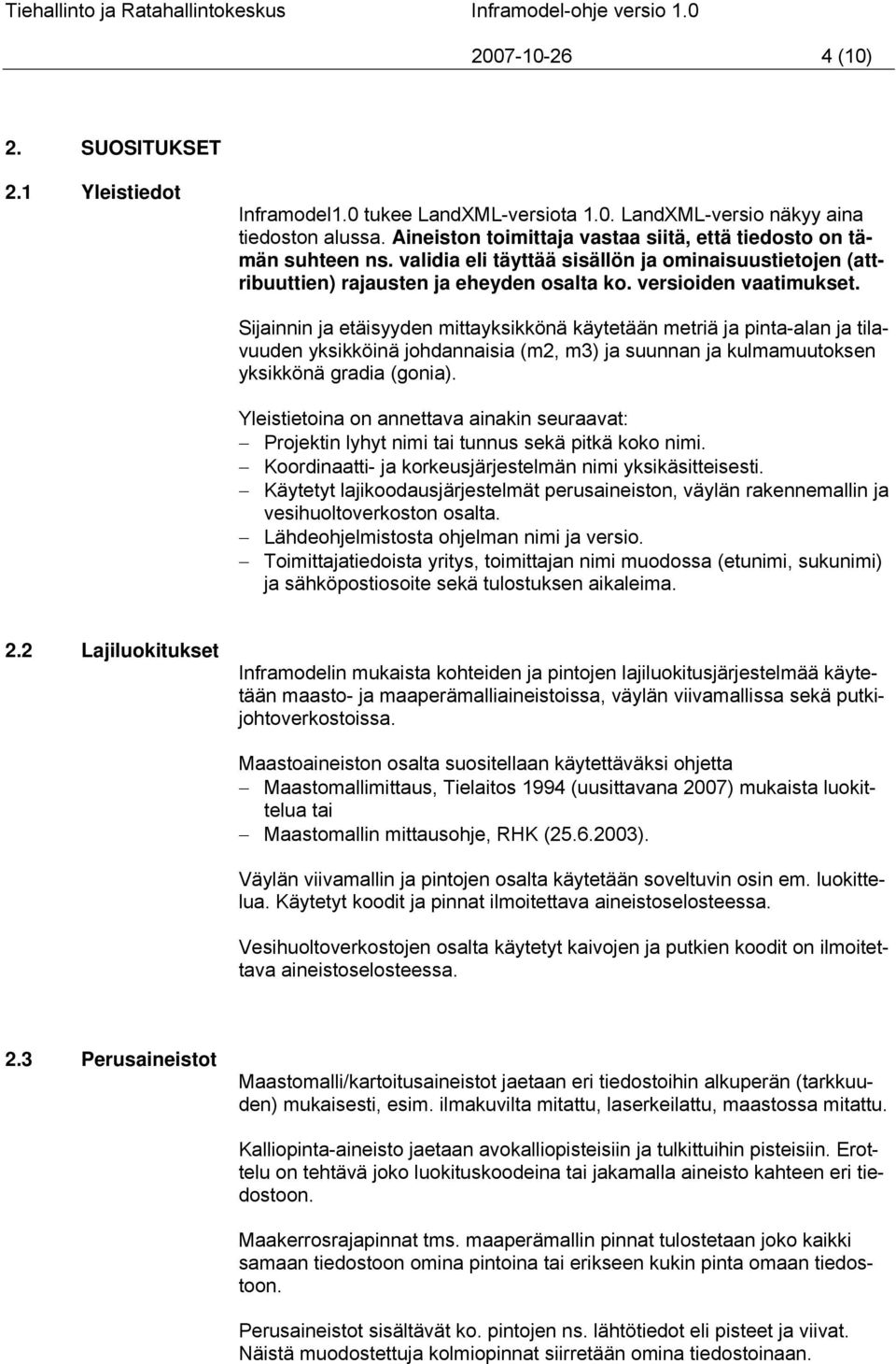 Sijainnin ja etäisyyden mittayksikkönä käytetään metriä ja pinta-alan ja tilavuuden yksikköinä johdannaisia (m2, m3) ja suunnan ja kulmamuutoksen yksikkönä gradia (gonia).