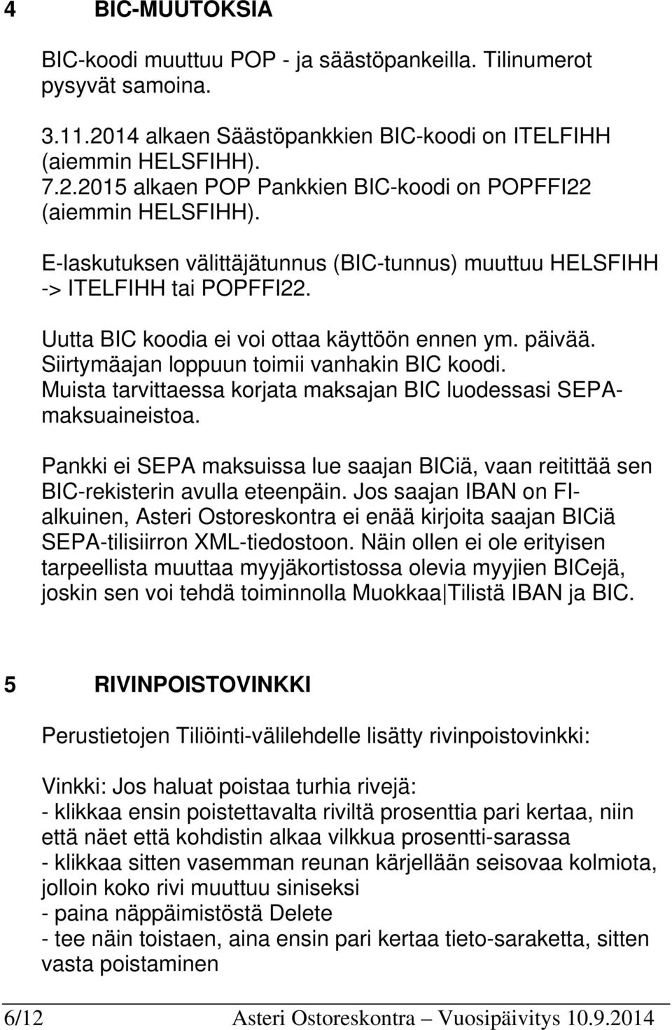 Muista tarvittaessa korjata maksajan BIC luodessasi SEPAmaksuaineistoa. Pankki ei SEPA maksuissa lue saajan BICiä, vaan reitittää sen BIC-rekisterin avulla eteenpäin.