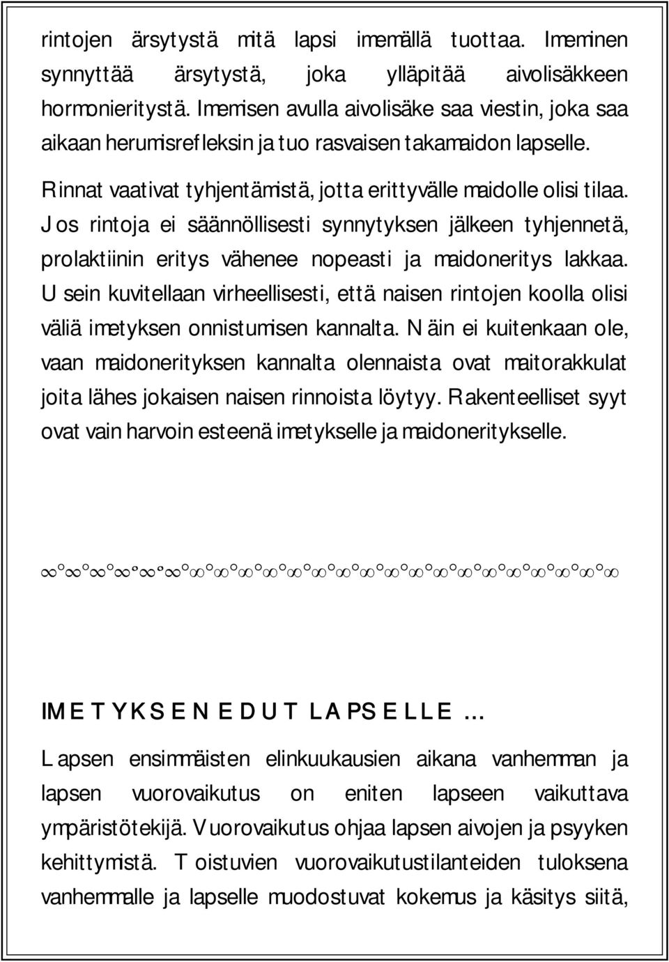 Jos rintoja ei säännöllisesti synnytyksen jälkeen tyhjennetä, prolaktiinin eritys vähenee nopeasti ja maidoneritys lakkaa.