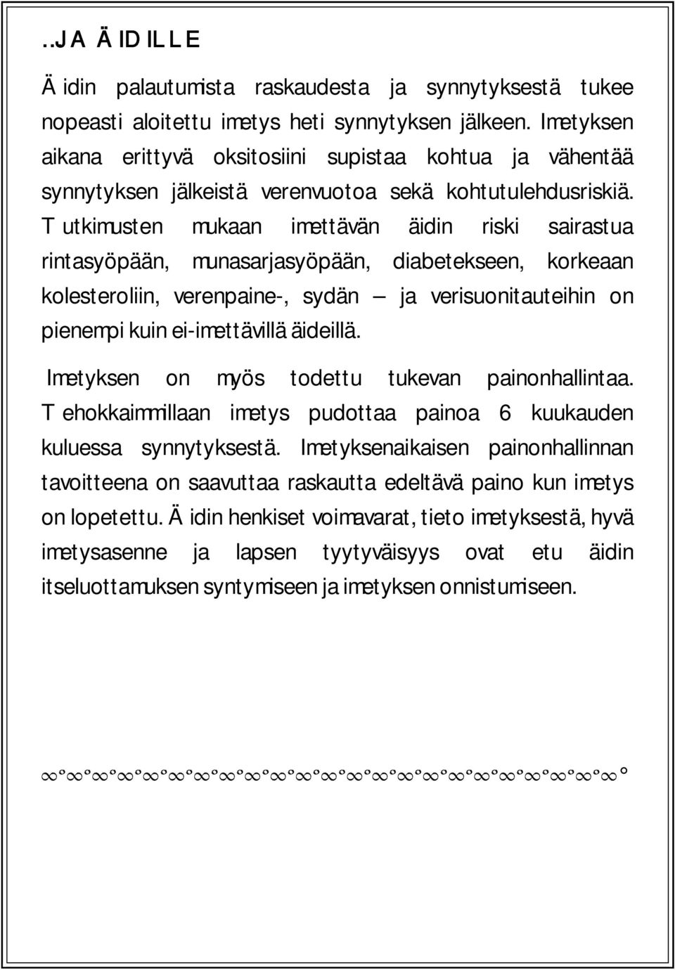 Tutkimusten mukaan imettävän äidin riski sairastua rintasyöpään, munasarjasyöpään, diabetekseen, korkeaan kolesteroliin, verenpaine-, sydän ja verisuonitauteihin on pienempi kuin ei-imettävillä