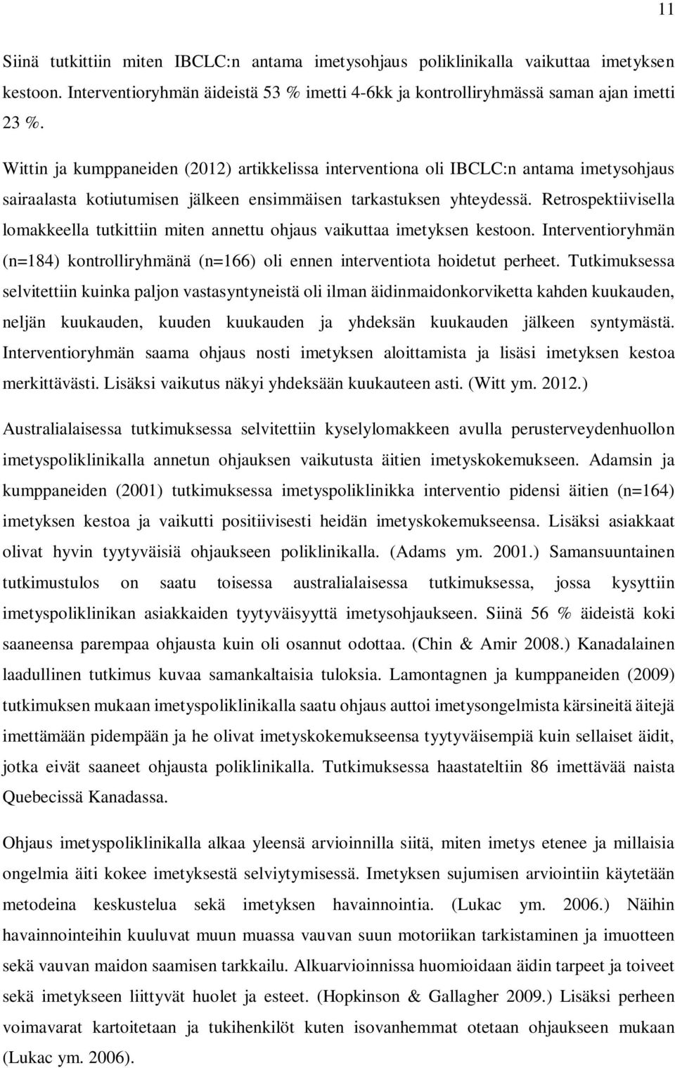 Retrospektiivisella lomakkeella tutkittiin miten annettu ohjaus vaikuttaa imetyksen kestoon. Interventioryhmän (n=184) kontrolliryhmänä (n=166) oli ennen interventiota hoidetut perheet.