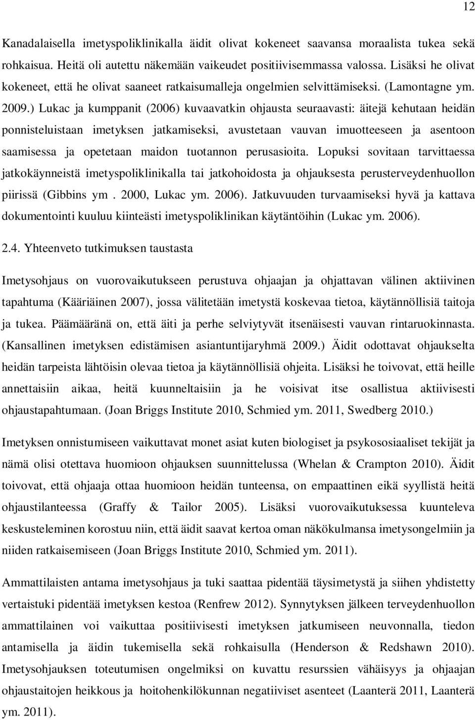 ) Lukac ja kumppanit (2006) kuvaavatkin ohjausta seuraavasti: äitejä kehutaan heidän ponnisteluistaan imetyksen jatkamiseksi, avustetaan vauvan imuotteeseen ja asentoon saamisessa ja opetetaan maidon