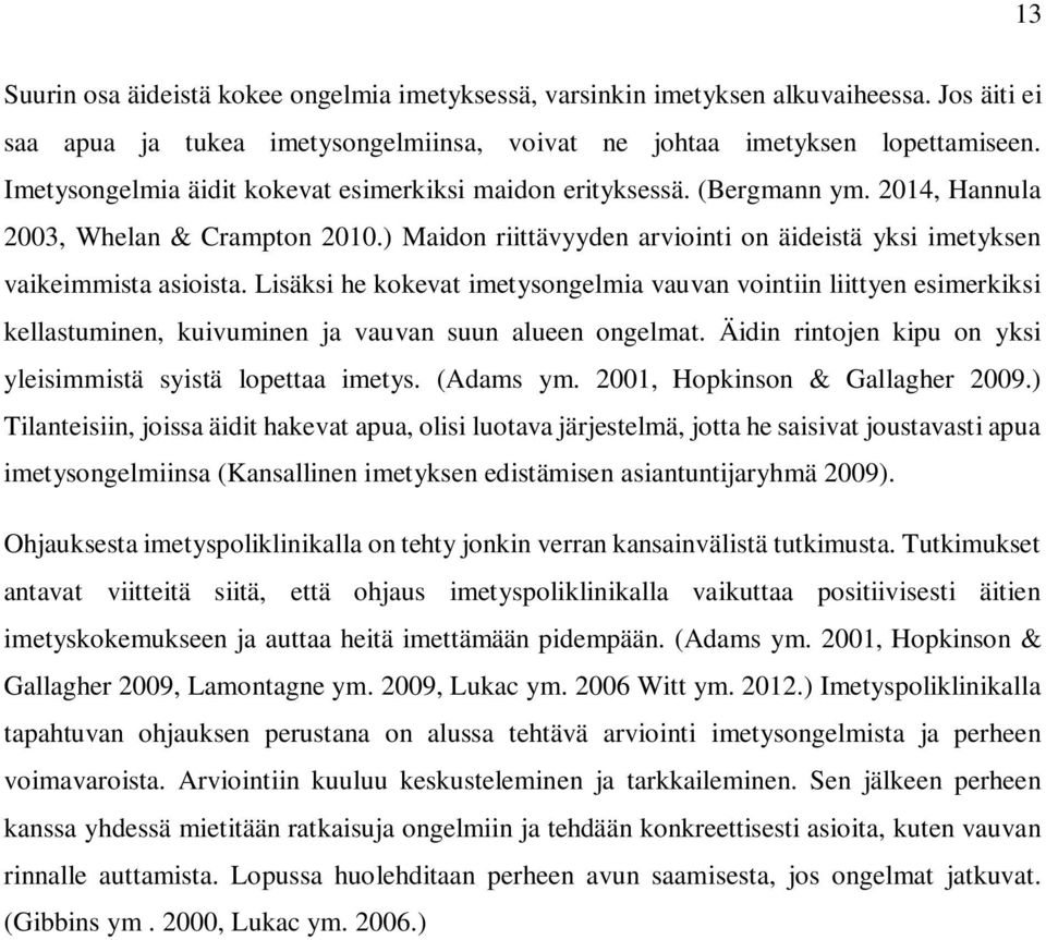 Lisäksi he kokevat imetysongelmia vauvan vointiin liittyen esimerkiksi kellastuminen, kuivuminen ja vauvan suun alueen ongelmat. Äidin rintojen kipu on yksi yleisimmistä syistä lopettaa imetys.